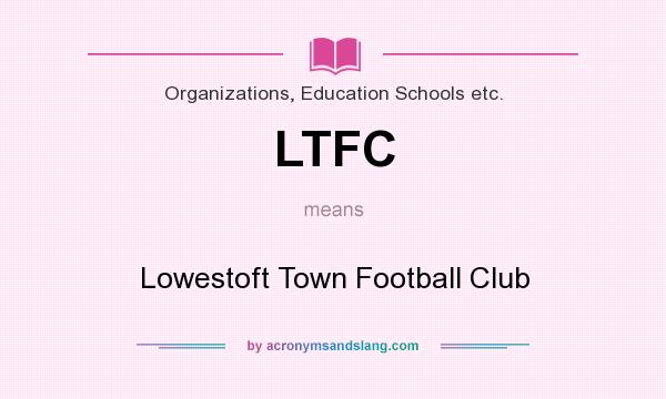 What does LTFC mean? It stands for Lowestoft Town Football Club