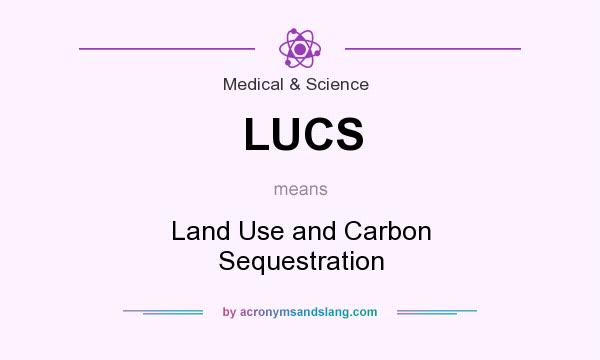 What does LUCS mean? It stands for Land Use and Carbon Sequestration