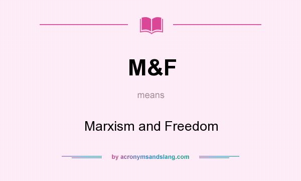 What does M&F mean? It stands for Marxism and Freedom