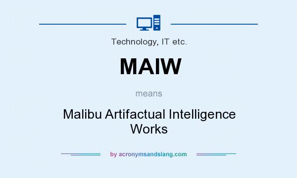 What does MAIW mean? It stands for Malibu Artifactual Intelligence Works