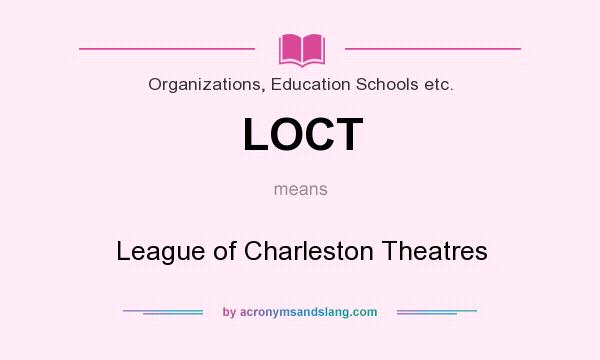 What does LOCT mean? It stands for League of Charleston Theatres