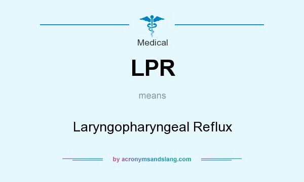What does LPR mean? It stands for Laryngopharyngeal Reflux