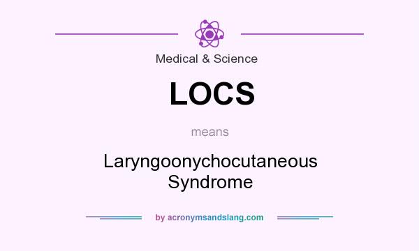 What does LOCS mean? It stands for Laryngoonychocutaneous Syndrome