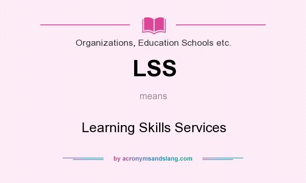 What does LSS mean? It stands for Learning Skills Services