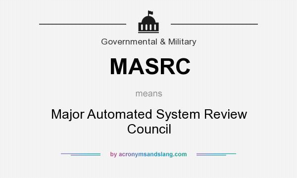 What does MASRC mean? It stands for Major Automated System Review Council