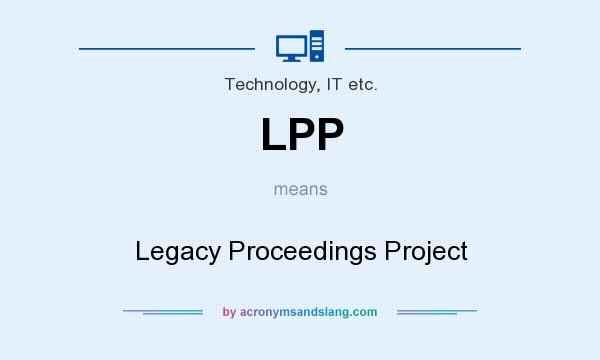 What does LPP mean? It stands for Legacy Proceedings Project