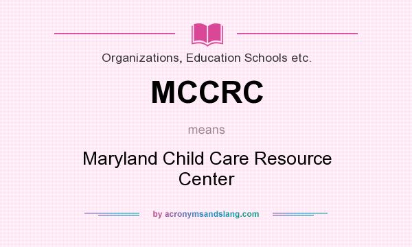 What does MCCRC mean? It stands for Maryland Child Care Resource Center
