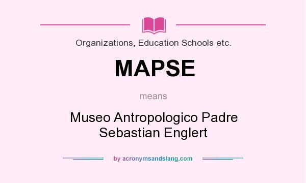 What does MAPSE mean? It stands for Museo Antropologico Padre Sebastian Englert