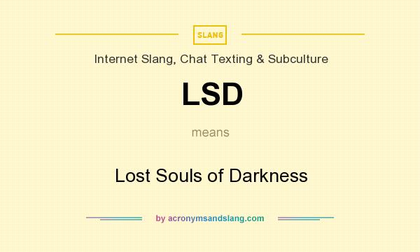 What does LSD mean? It stands for Lost Souls of Darkness