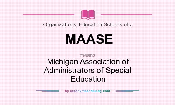 What does MAASE mean? It stands for Michigan Association of Administrators of Special Education