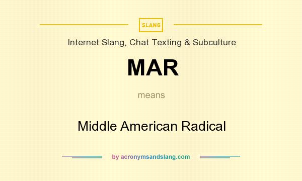 What does MAR mean? It stands for Middle American Radical
