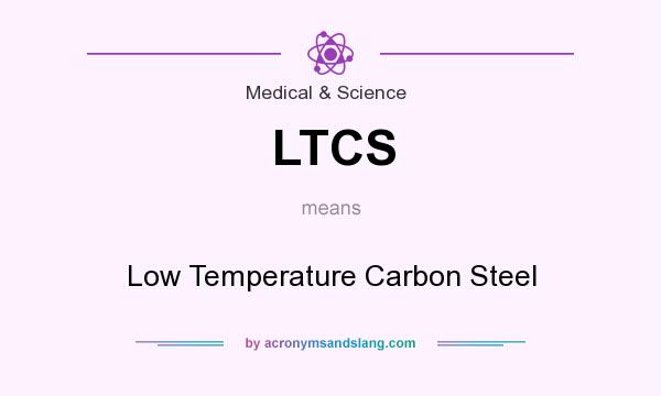 What does LTCS mean? It stands for Low Temperature Carbon Steel