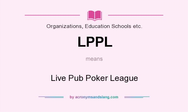 What does LPPL mean? It stands for Live Pub Poker League