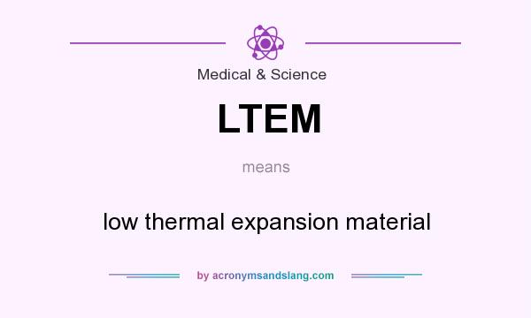 What does LTEM mean? It stands for low thermal expansion material