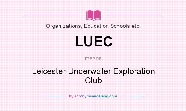 What does LUEC mean? It stands for Leicester Underwater Exploration Club
