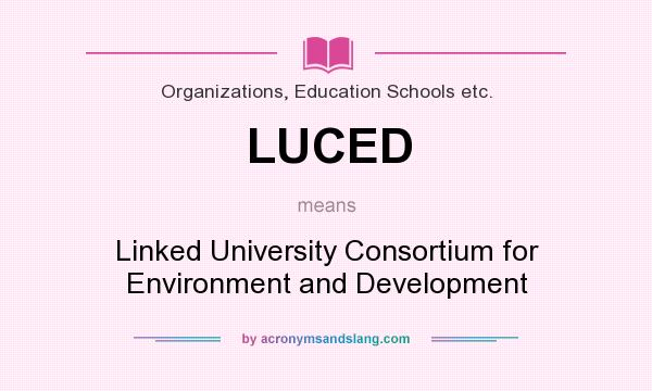 What does LUCED mean? It stands for Linked University Consortium for Environment and Development