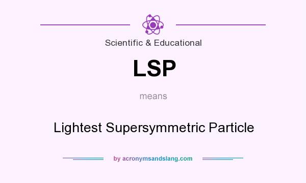 What does LSP mean? It stands for Lightest Supersymmetric Particle