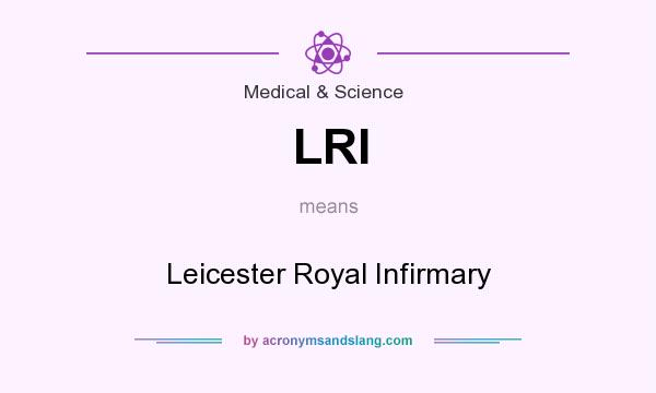 What does LRI mean? It stands for Leicester Royal Infirmary