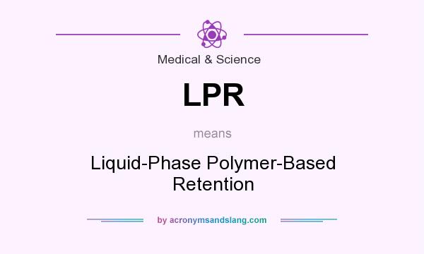 What does LPR mean? It stands for Liquid-Phase Polymer-Based Retention