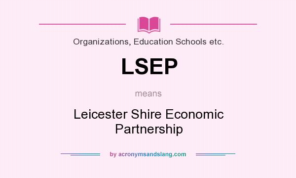 What does LSEP mean? It stands for Leicester Shire Economic Partnership