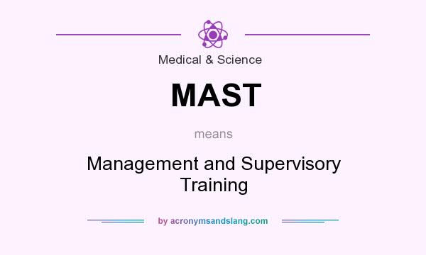 What does MAST mean? It stands for Management and Supervisory Training