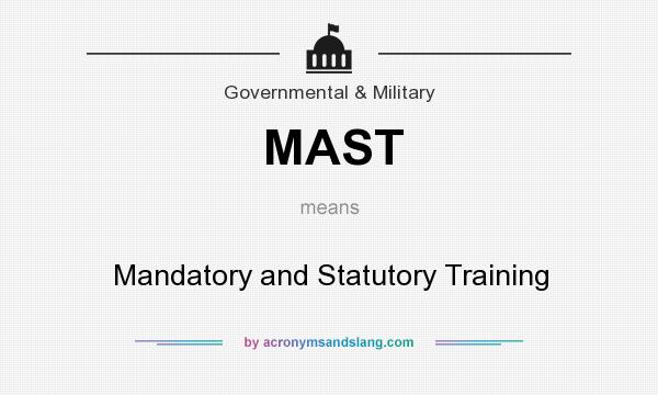 What does MAST mean? It stands for Mandatory and Statutory Training