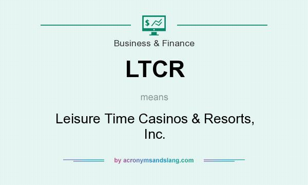 What does LTCR mean? It stands for Leisure Time Casinos & Resorts, Inc.