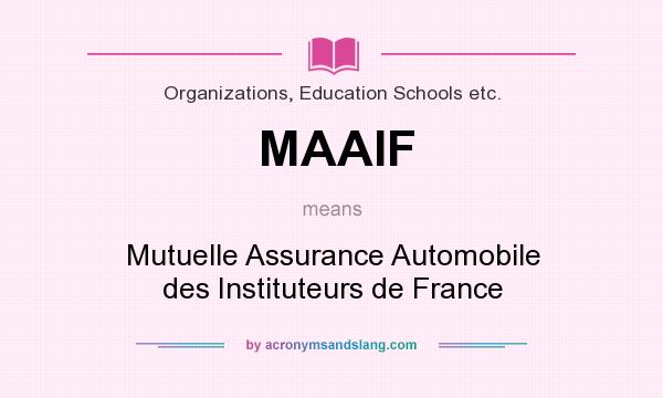 What does MAAIF mean? It stands for Mutuelle Assurance Automobile des Instituteurs de France