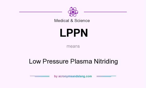 What does LPPN mean? It stands for Low Pressure Plasma Nitriding