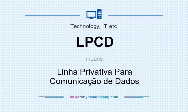 What does LPCD mean? It stands for Linha Privativa Para Comunicação de Dados