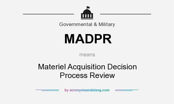What does MADPR mean? It stands for Materiel Acquisition Decision Process Review