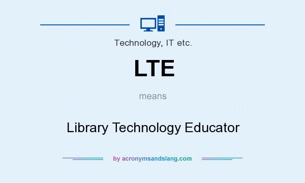 What does LTE mean? It stands for Library Technology Educator