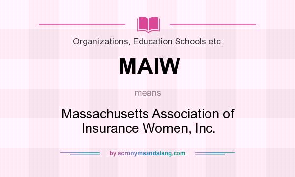 What does MAIW mean? It stands for Massachusetts Association of Insurance Women, Inc.
