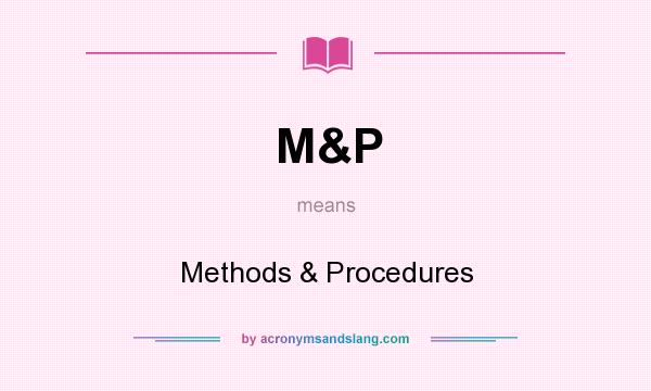 What does M&P mean? It stands for Methods & Procedures