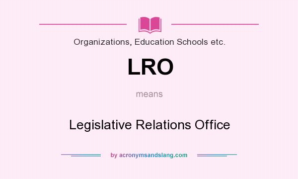 What does LRO mean? It stands for Legislative Relations Office