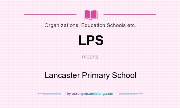 What does LPS mean? It stands for Lancaster Primary School