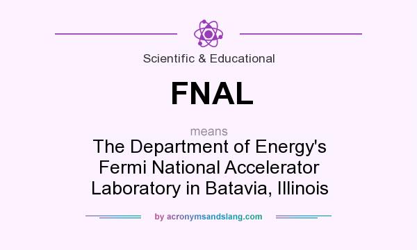 What does FNAL mean? It stands for The Department of Energy`s Fermi National Accelerator Laboratory in Batavia, Illinois