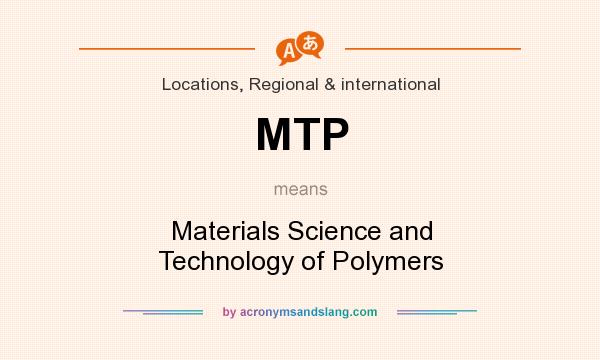 What does MTP mean? It stands for Materials Science and Technology of Polymers