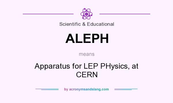 What does ALEPH mean? It stands for Apparatus for LEP PHysics, at CERN