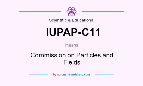 What does IUPAP-C11 mean? It stands for Commission on Particles and Fields
