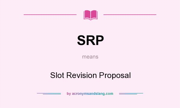 What does SRP mean? It stands for Slot Revision Proposal