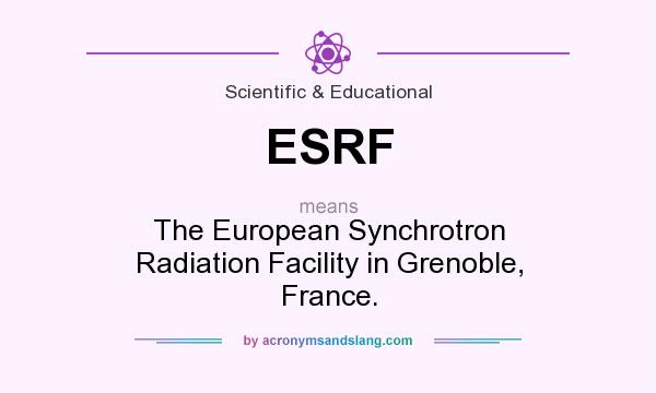 What does ESRF mean? It stands for The European Synchrotron Radiation Facility in Grenoble, France.