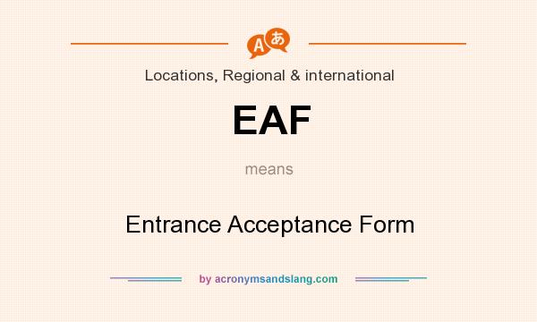 What does EAF mean? It stands for Entrance Acceptance Form