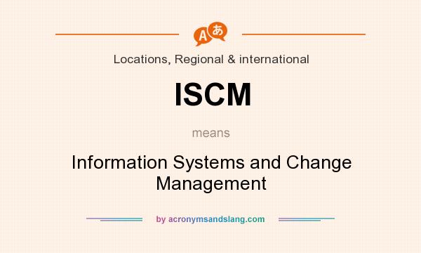 What does ISCM mean? It stands for Information Systems and Change Management