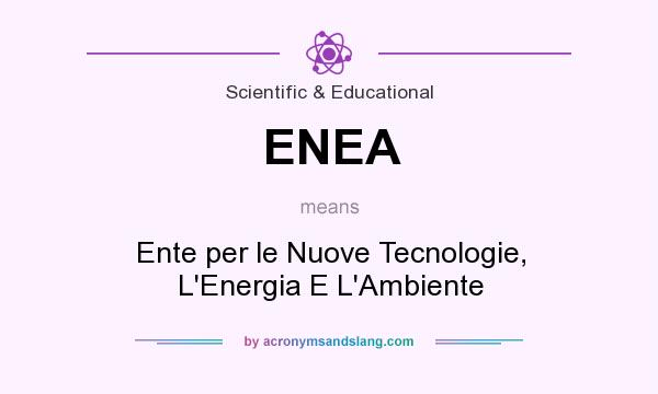 What does ENEA mean? It stands for Ente per le Nuove Tecnologie, L`Energia E L`Ambiente