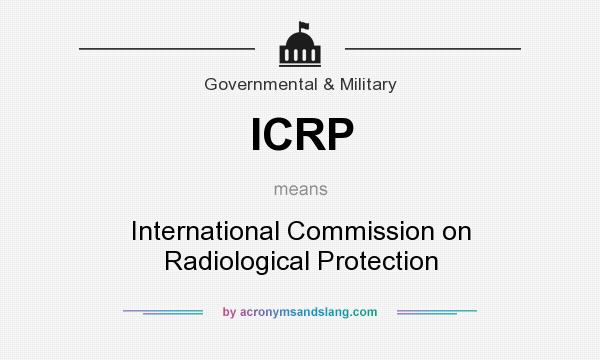 What does ICRP mean? It stands for International Commission on Radiological Protection
