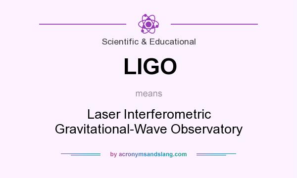 What does LIGO mean? It stands for Laser Interferometric Gravitational-Wave Observatory