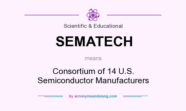What does SEMATECH mean? It stands for Consortium of 14 U.S. Semiconductor Manufacturers