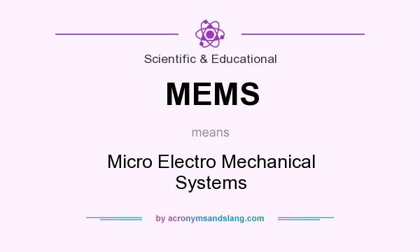 What does MEMS mean? It stands for Micro Electro Mechanical Systems