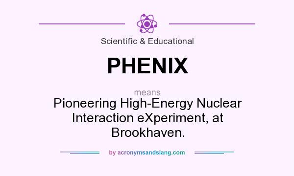 What does PHENIX mean? It stands for Pioneering High-Energy Nuclear Interaction eXperiment, at Brookhaven.